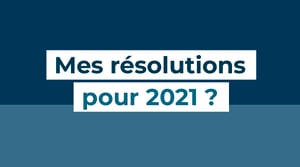 Mes résolutions pour 2021 ?